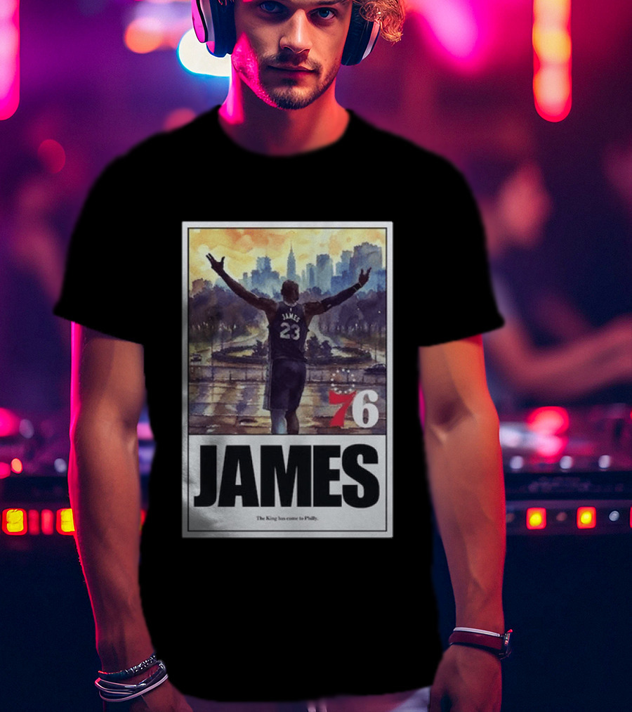 LeBron James 76 King Has Come To Philly 23 T-Shirt