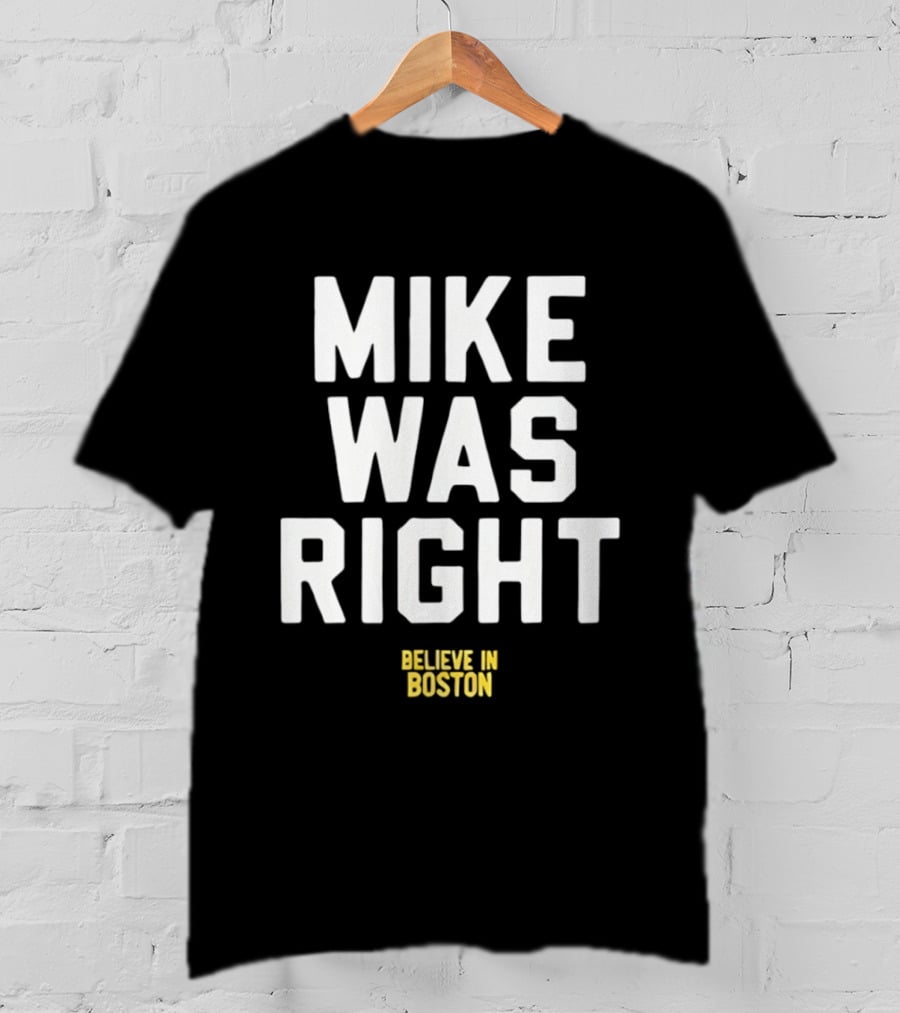 Mike Was Right Believe In Boston T-Shirt