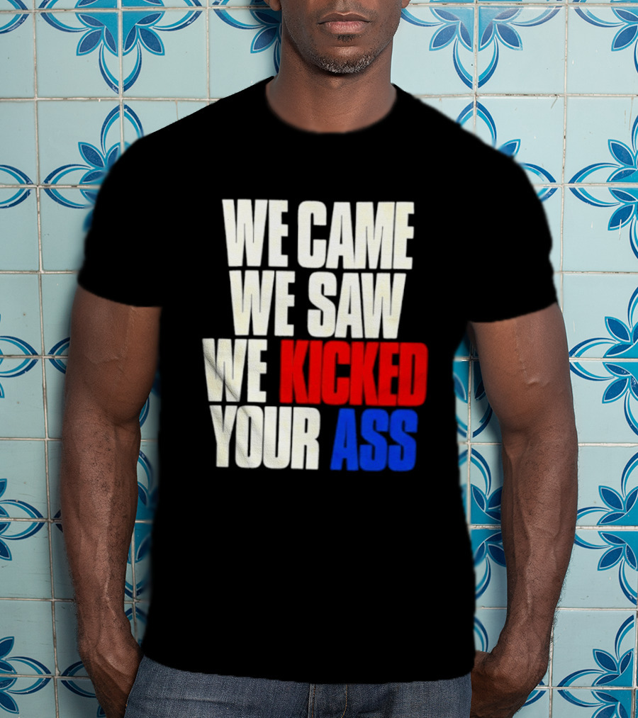 We Came We Saw We Kicked Your Ass Retro Bold Empowerment T-Shirt