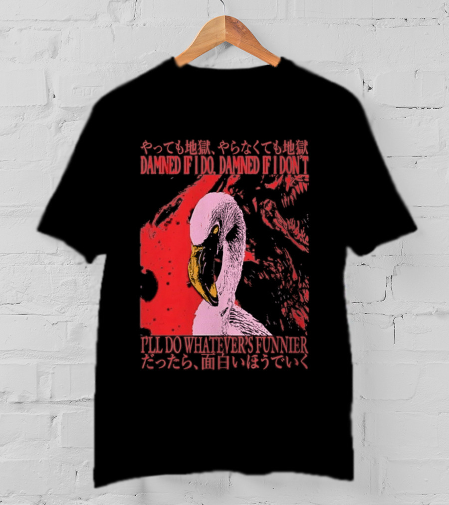Pink Flamingo Damned If I Do Damned If I Don't I'll Do Whatever's Funnier T-Shirt