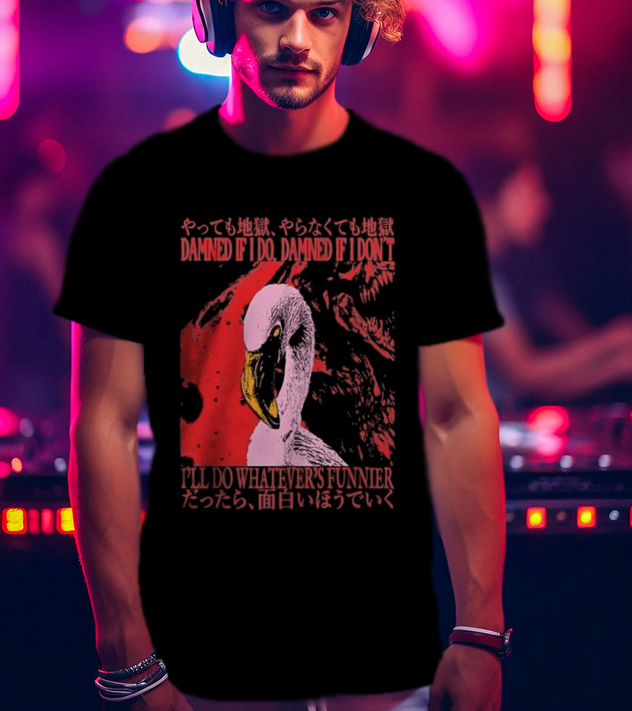 Pink Flamingo Damned If I Do Damned If I Don't I'll Do Whatever's Funnier T-Shirt