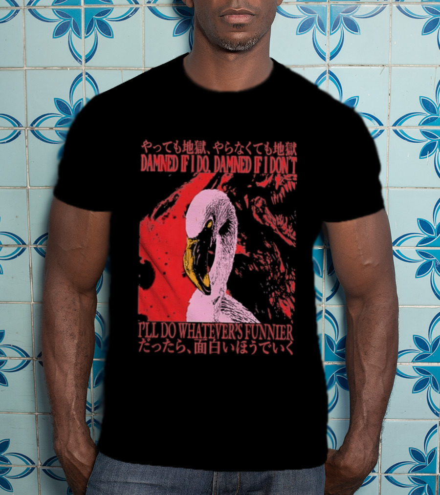 Pink Flamingo Damned If I Do Damned If I Don't I'll Do Whatever's Funnier T-Shirt