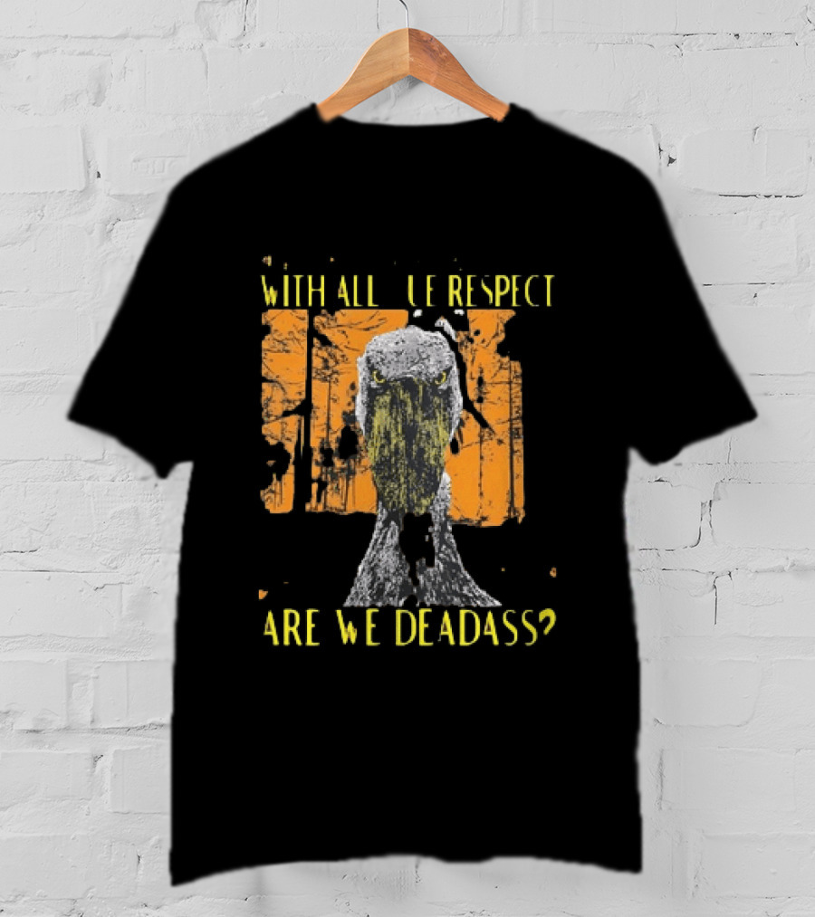 Shoebill Stare With All Due Respect Are We Deadass T-Shirt