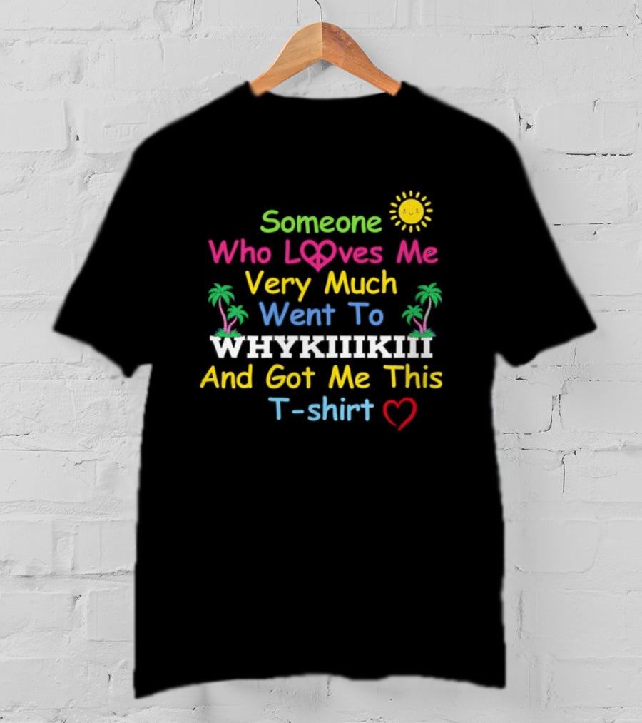 Someone Who Loves Me Very Much Went To Waikiki And Got Me This T T-Shirt