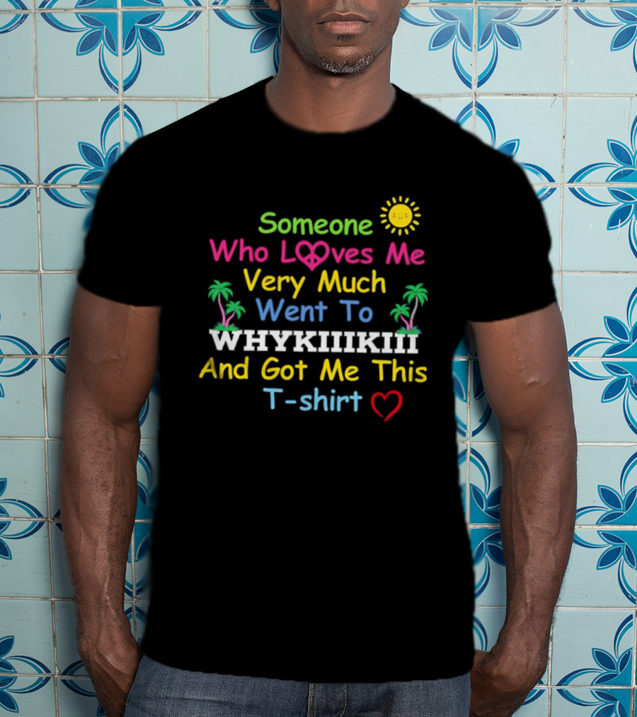 Someone Who Loves Me Very Much Went To Waikiki And Got Me This T T-Shirt