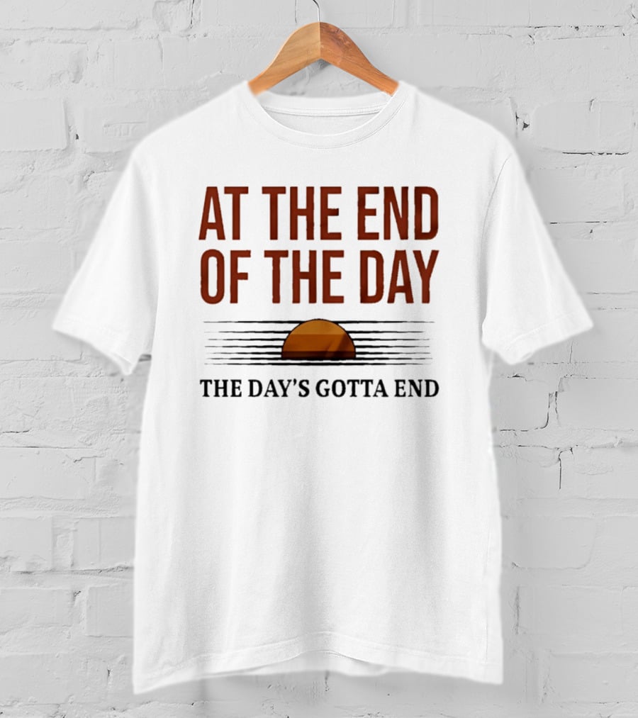 At The End Of The Day The Day's Gotta End Sunset Lines T-Shirt