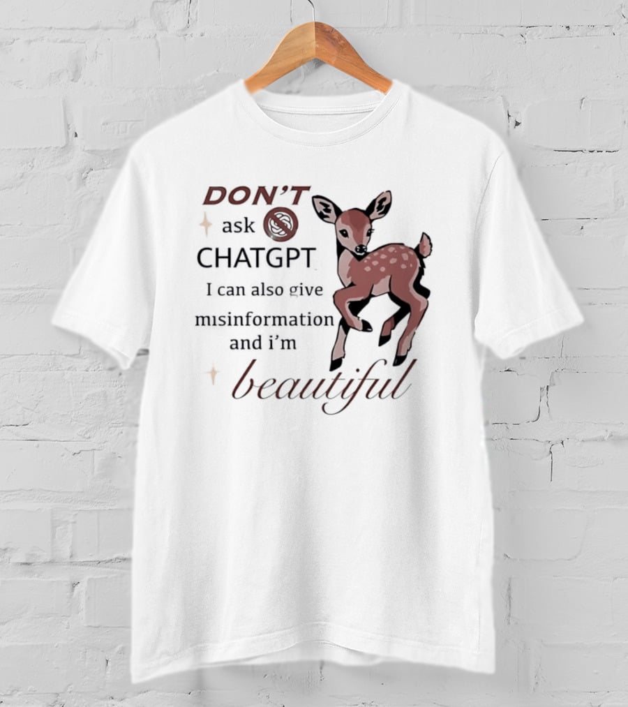 DON'T Ask ChatGPT Misinformation I'm Beautiful Deer T-Shirt