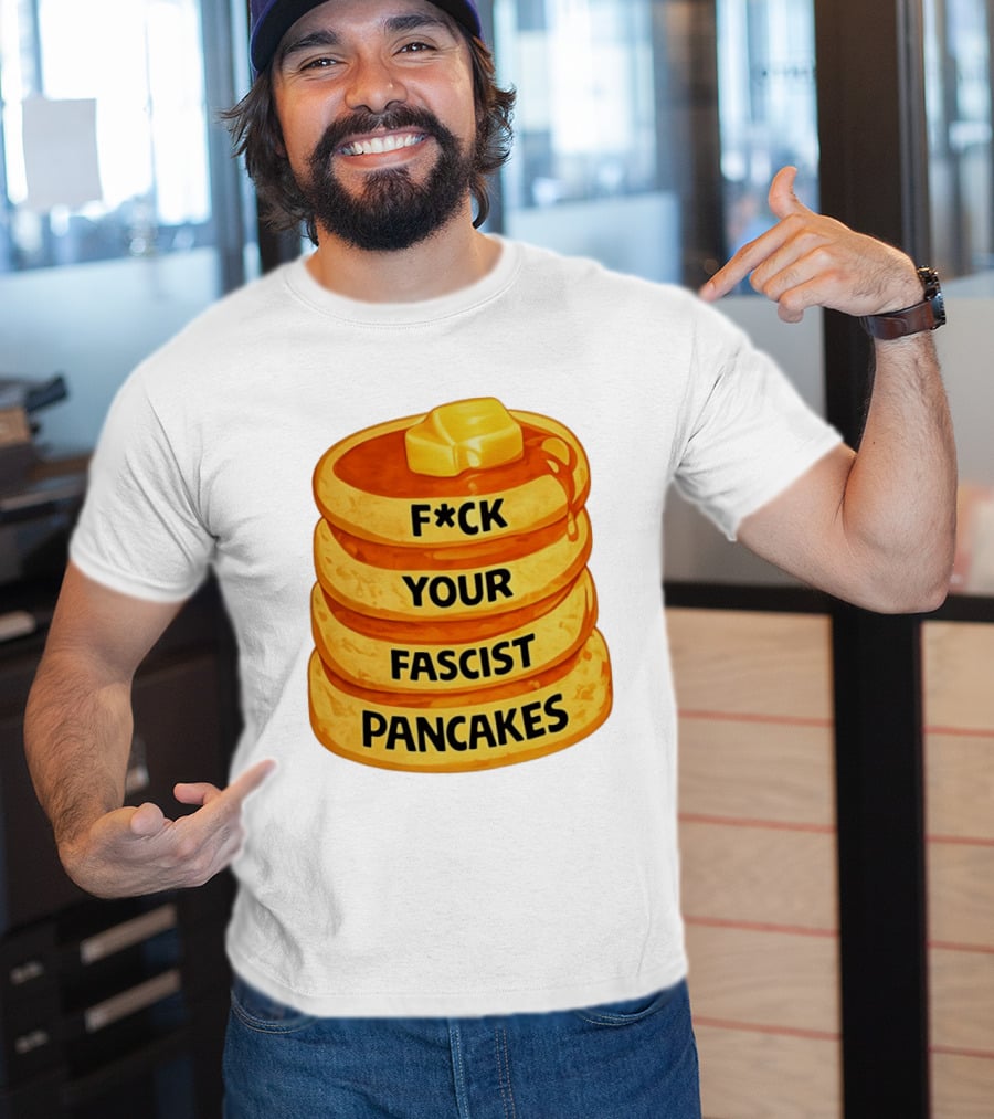 F*ck Your Fascist Pancakes Breakfast Humor T-Shirt