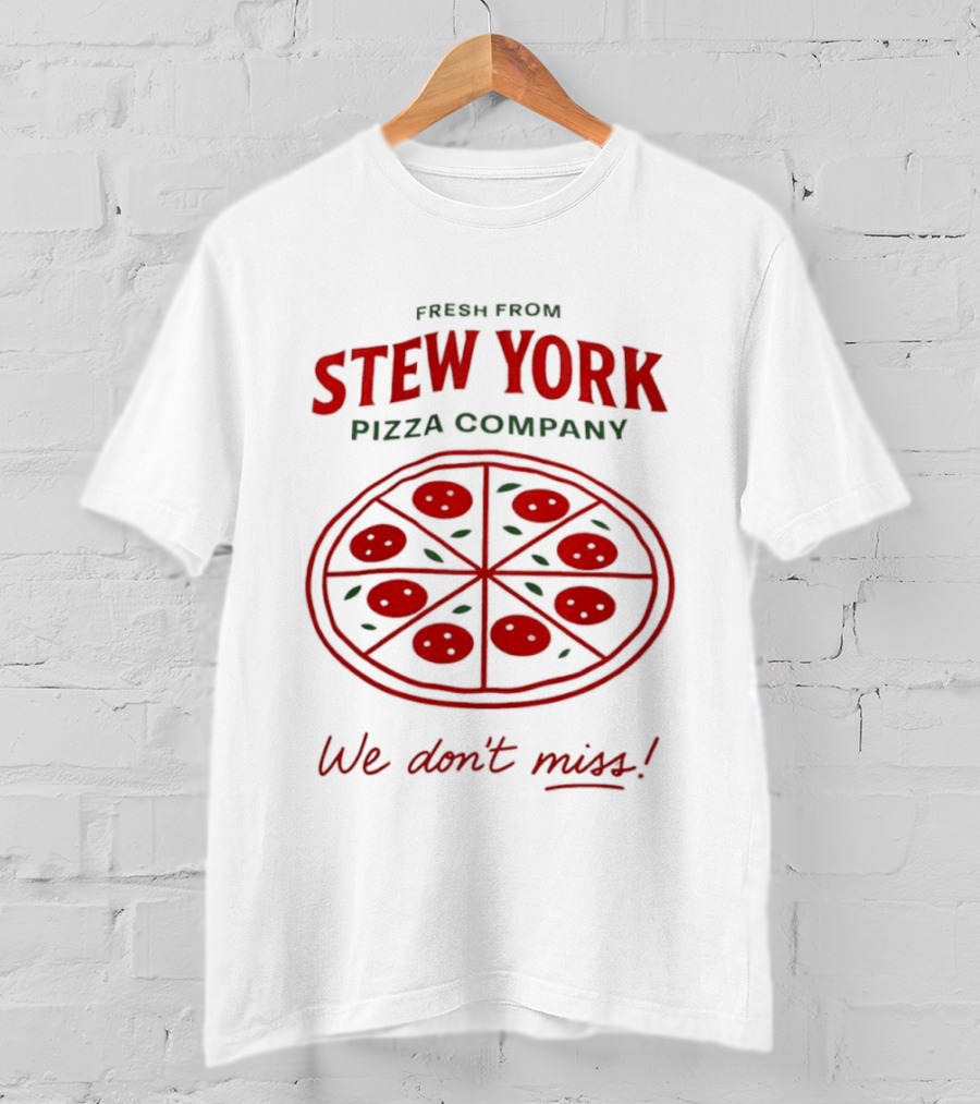 Fresh From Stew York Pizza Company We Don't Miss T-Shirt