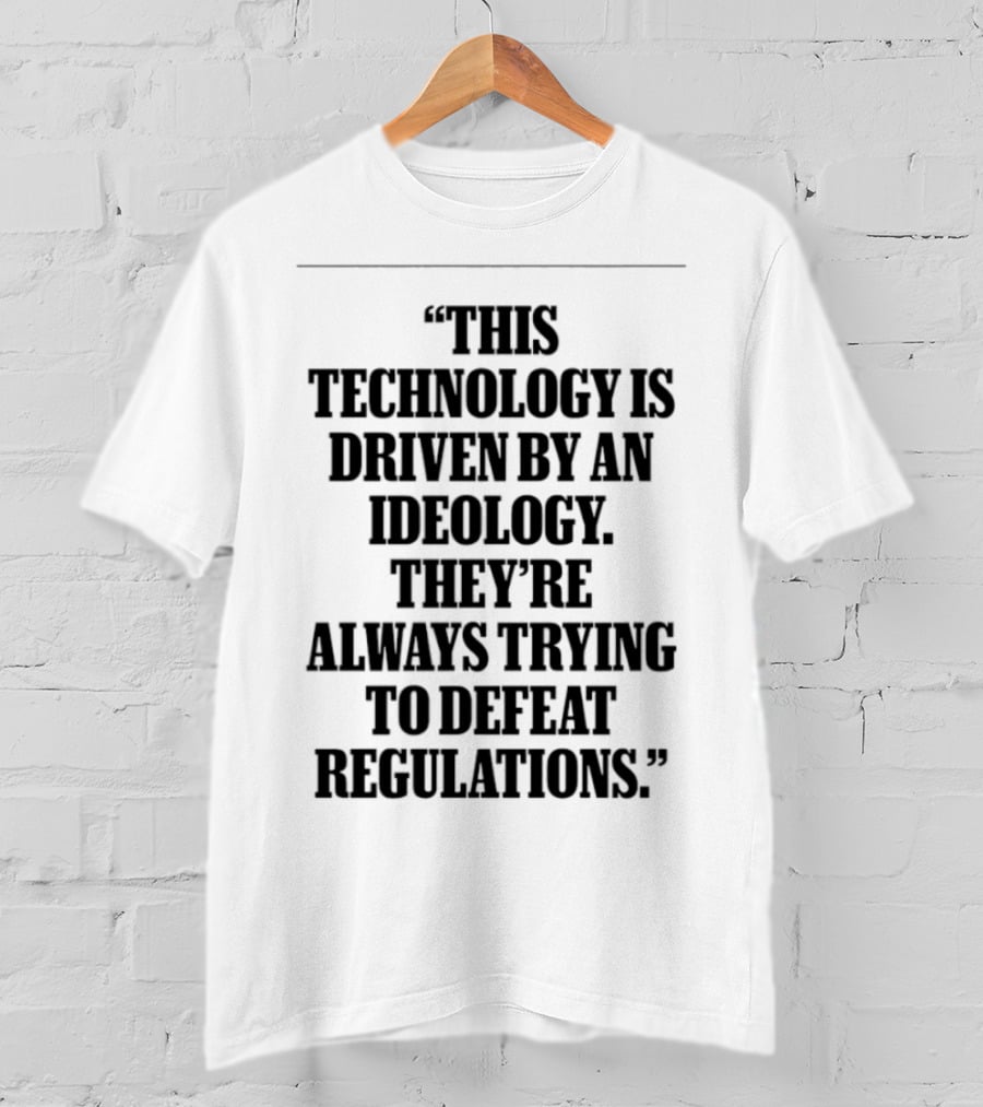 This Technology Is Driven By An Ideology They're Always Trying To Defeat Regulations T-Shirt