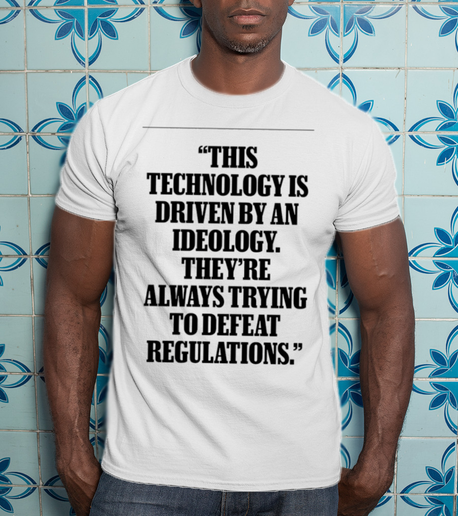 This Technology Is Driven By An Ideology They're Always Trying To Defeat Regulations T-Shirt