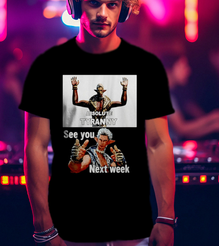 Absolute Tyranny See You Next Week Fantasy Character Meme T-Shirt