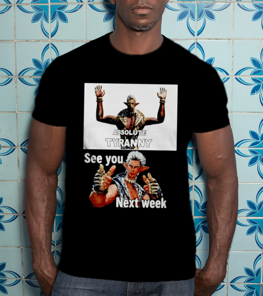 Absolute Tyranny See You Next Week Fantasy Character Meme T-Shirt