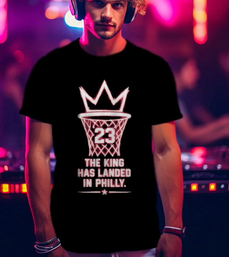 23 The King Has Landed In Philly Basketball T-Shirt