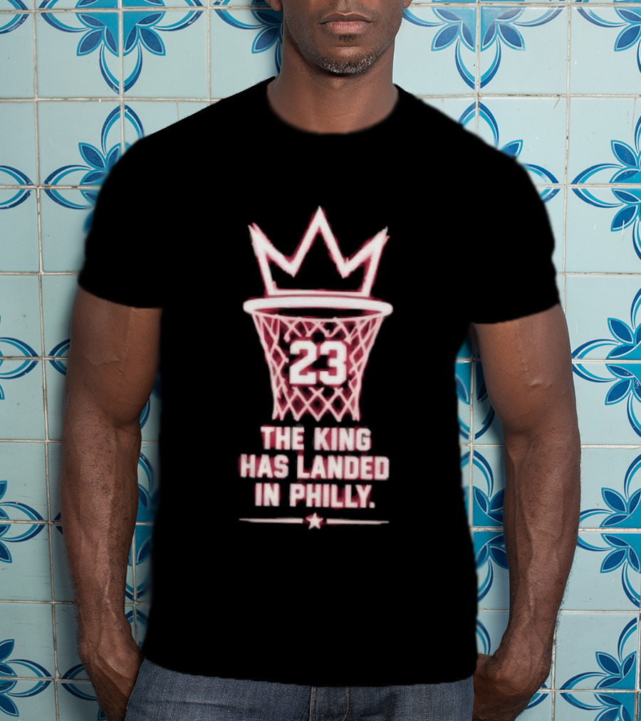 23 The King Has Landed In Philly Basketball T-Shirt