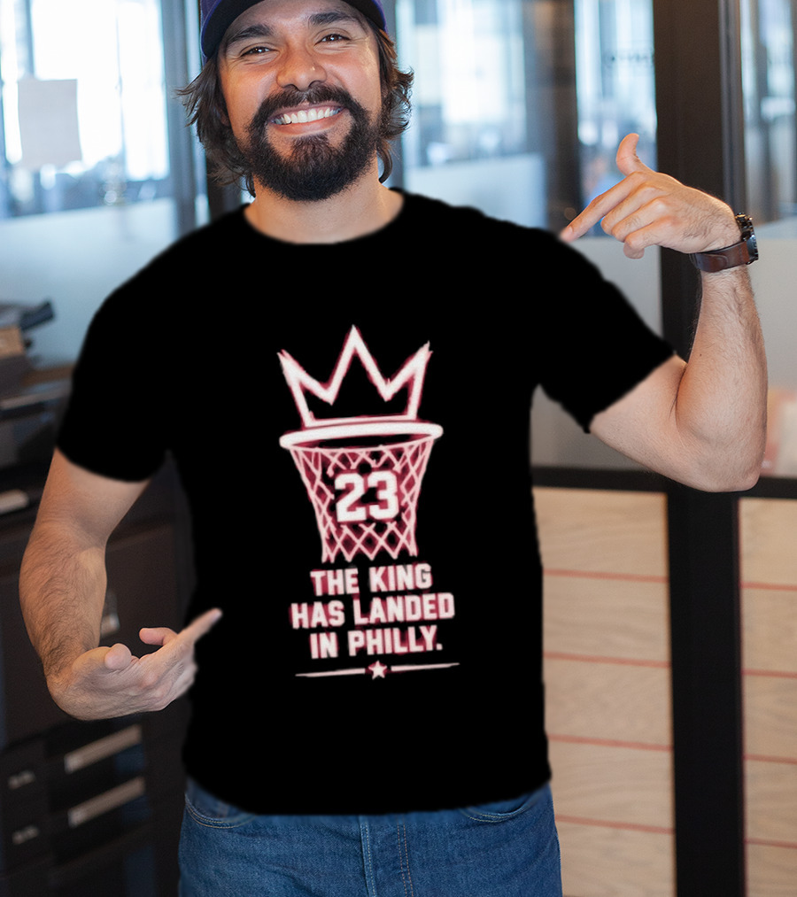 23 The King Has Landed In Philly Basketball T-Shirt