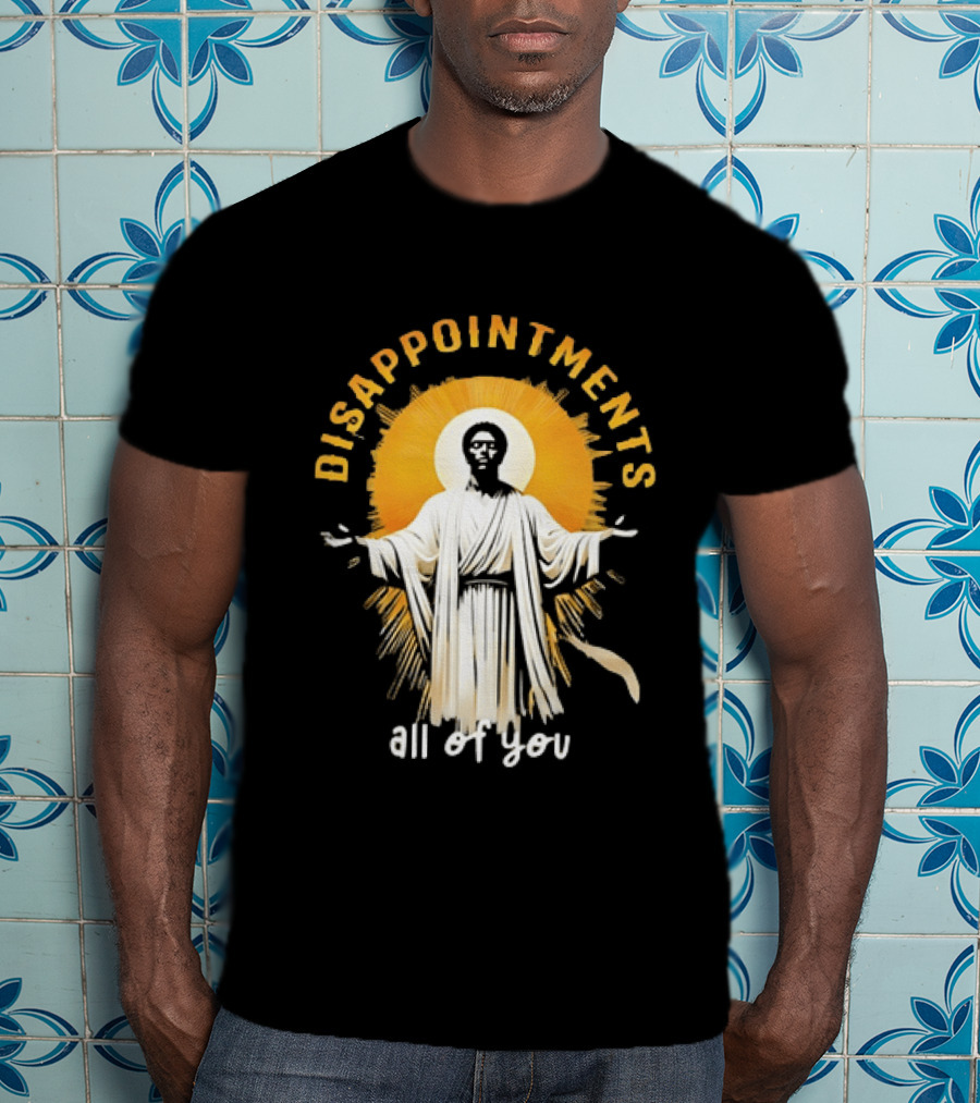 Disappointments All Of You Religious Figure Radiant T-Shirt