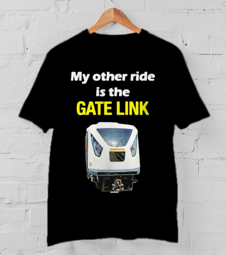 Gate Link Transit Train My Other Ride Is The Gate Link T-Shirt
