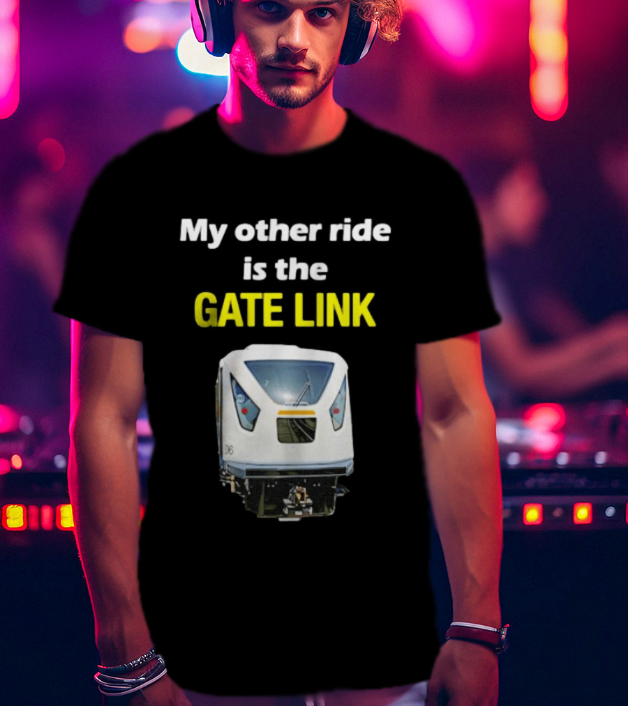Gate Link Transit Train My Other Ride Is The Gate Link T-Shirt