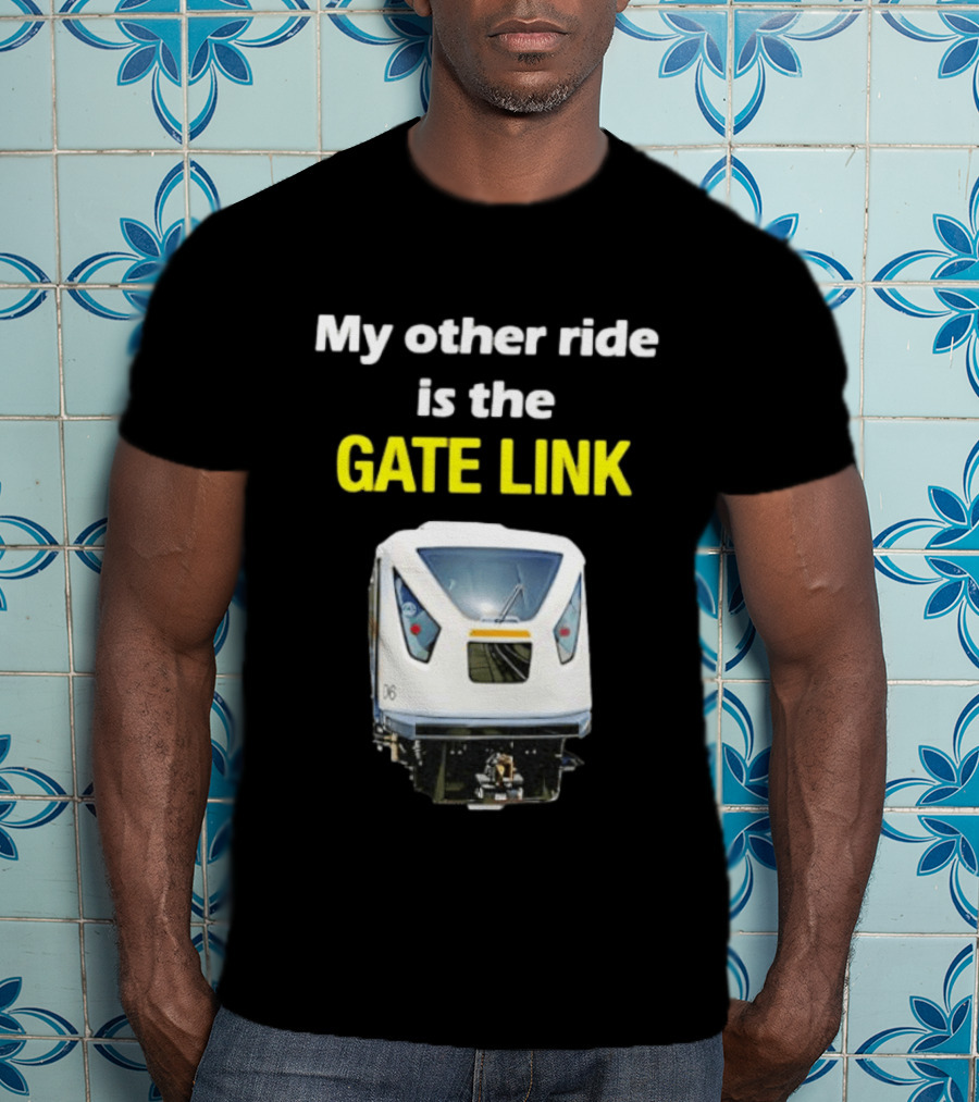 Gate Link Transit Train My Other Ride Is The Gate Link T-Shirt