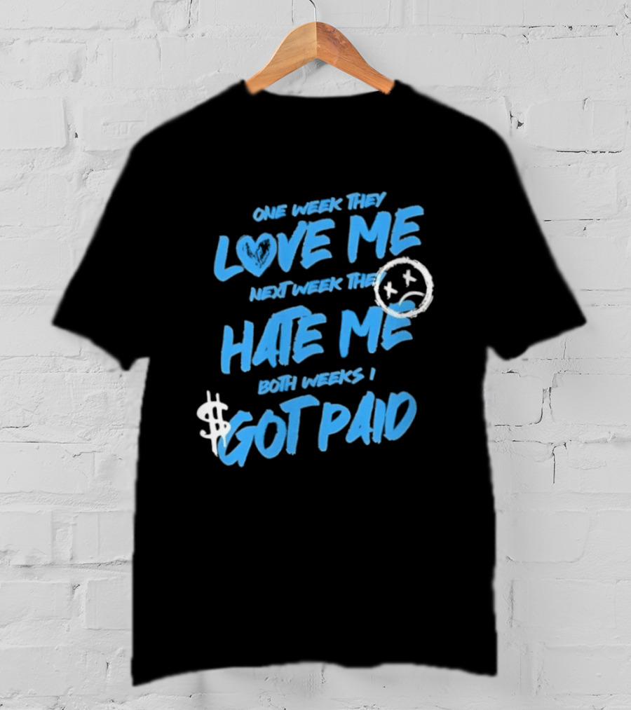 One Week They Love Me Next Week They Hate Me Both Weeks I Got Paid Sad Face Dollar Sign T-Shirt