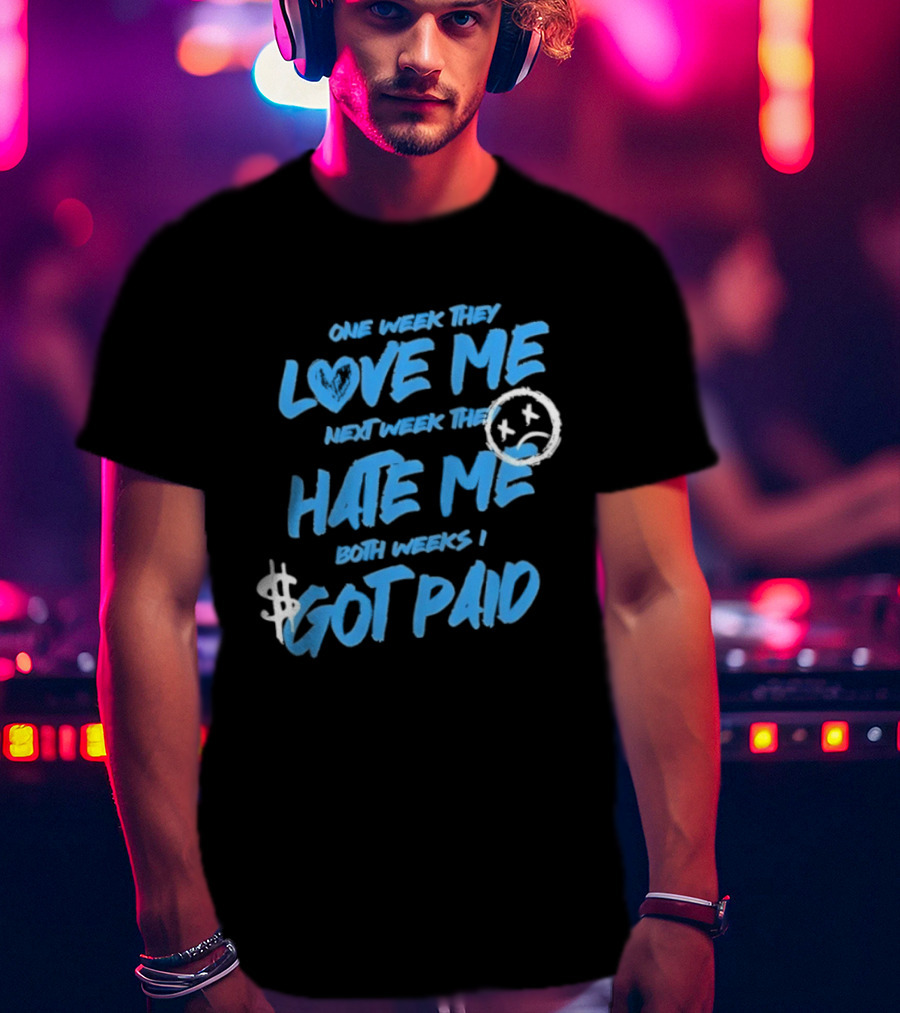One Week They Love Me Next Week They Hate Me Both Weeks I Got Paid Sad Face Dollar Sign T-Shirt