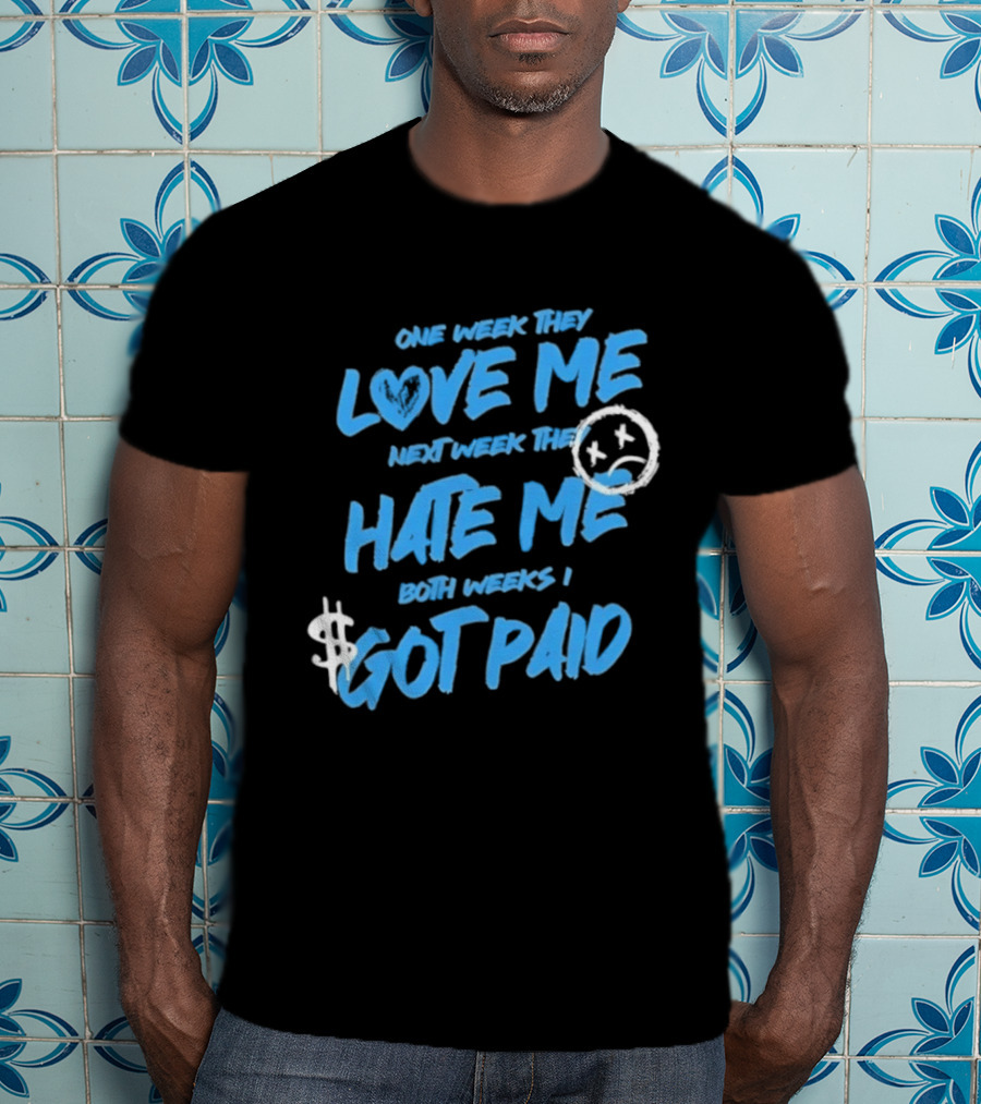 One Week They Love Me Next Week They Hate Me Both Weeks I Got Paid Sad Face Dollar Sign T-Shirt