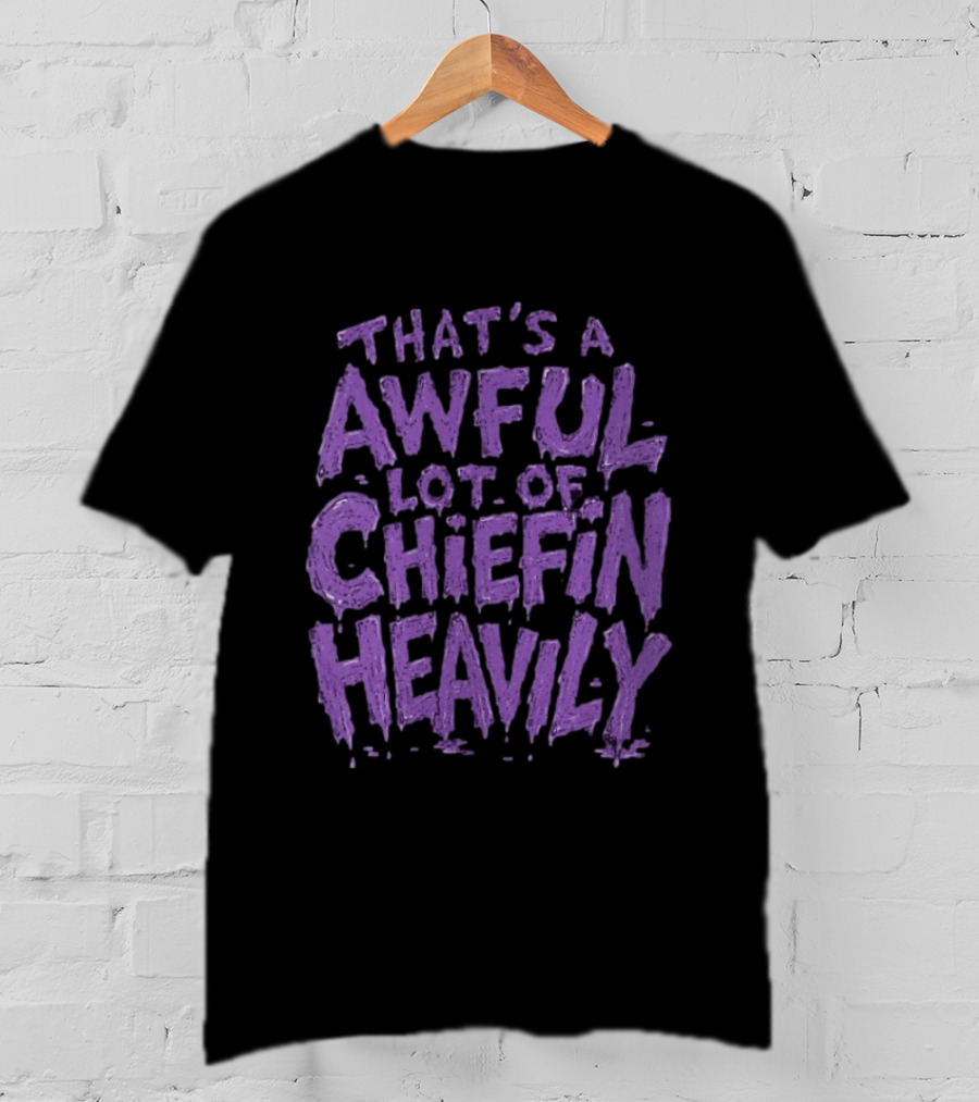 That's A Awful Lot Of Chiefin Heavily Purple T-Shirt