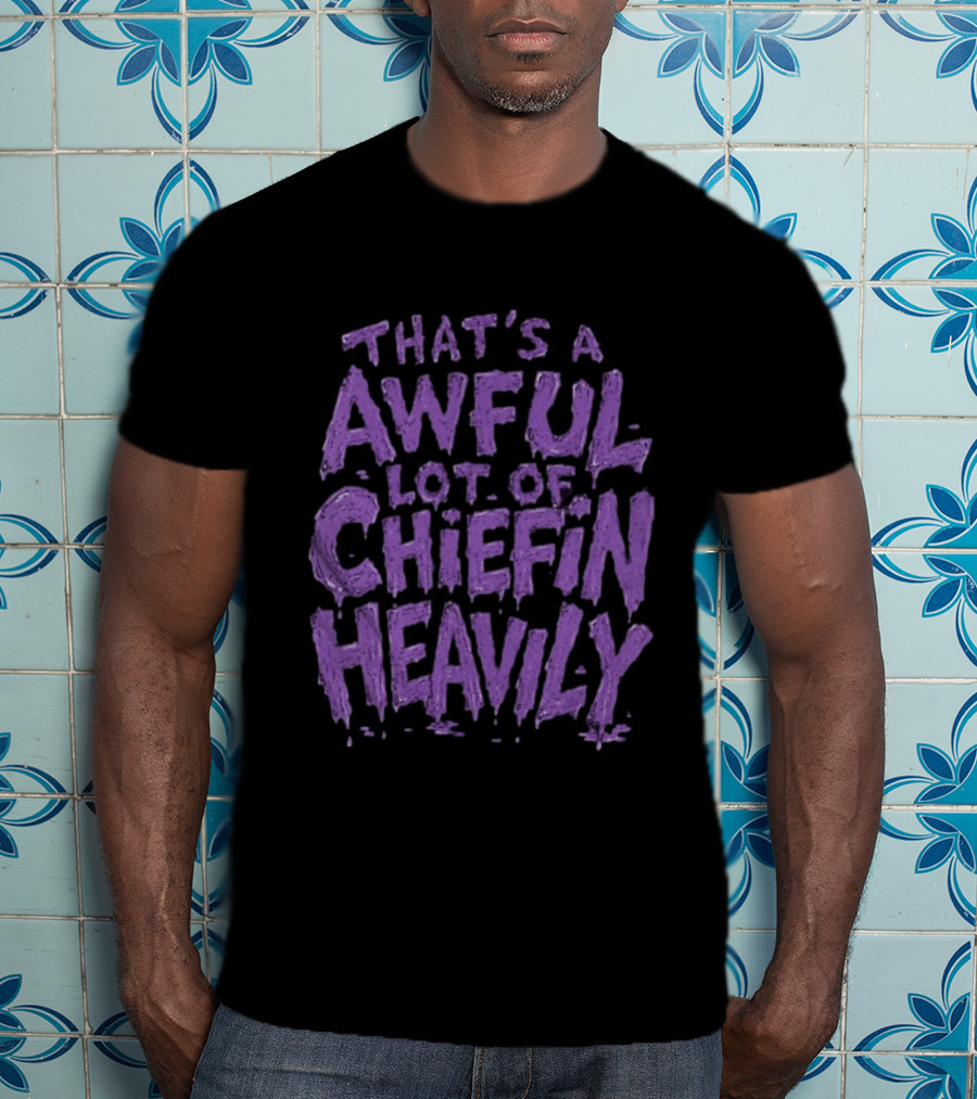 That's A Awful Lot Of Chiefin Heavily Purple T-Shirt