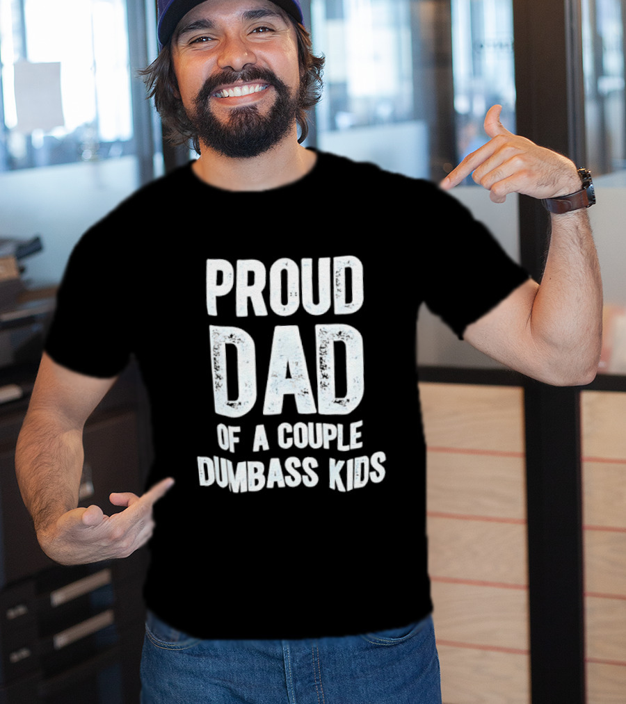 Proud Dad Of A Couple Dumbass Kids Fatherhood Humor T-Shirt