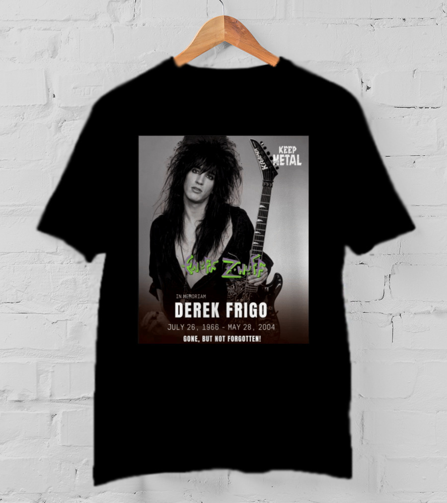 Keep Metal Enuff Z'Nuff In Memoriam Derek Frigo July 26 1966 May 28 2004 Gone But Not Forgotten T-Shirt