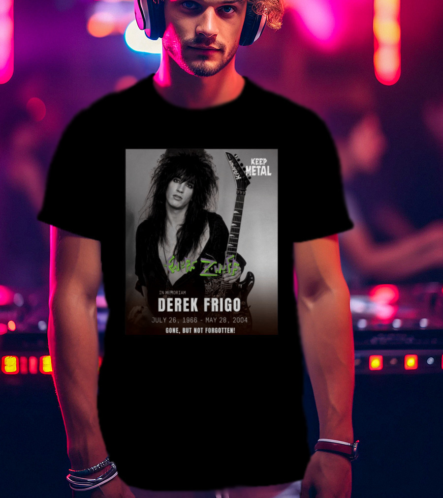 Keep Metal Enuff Z'Nuff In Memoriam Derek Frigo July 26 1966 May 28 2004 Gone But Not Forgotten T-Shirt