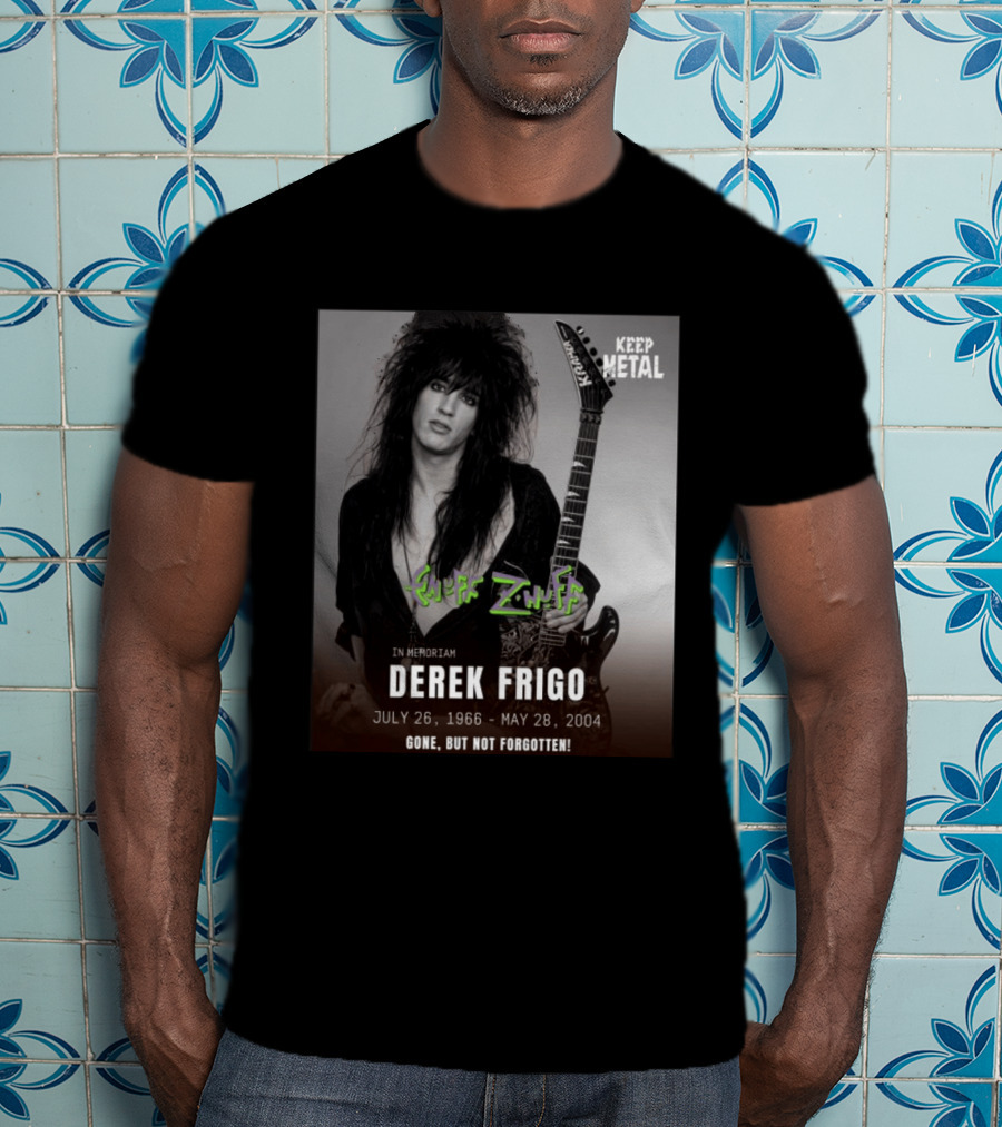 Keep Metal Enuff Z'Nuff In Memoriam Derek Frigo July 26 1966 May 28 2004 Gone But Not Forgotten T-Shirt
