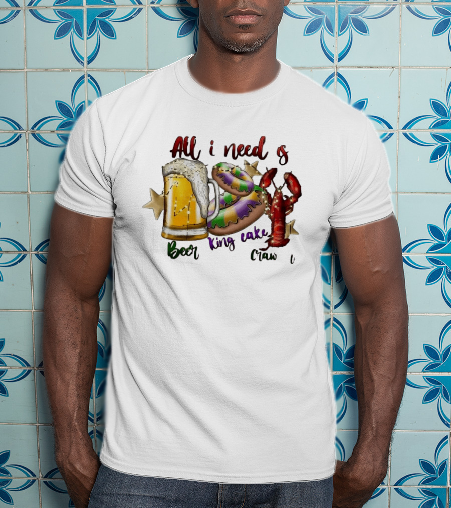 All I Need Is Beer King Cake Crawfish Mardi Gras Celebration T-Shirt