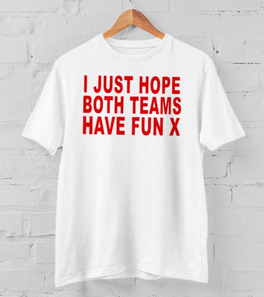 I Just Hope Both Teams Have Fun X Sports T-Shirt