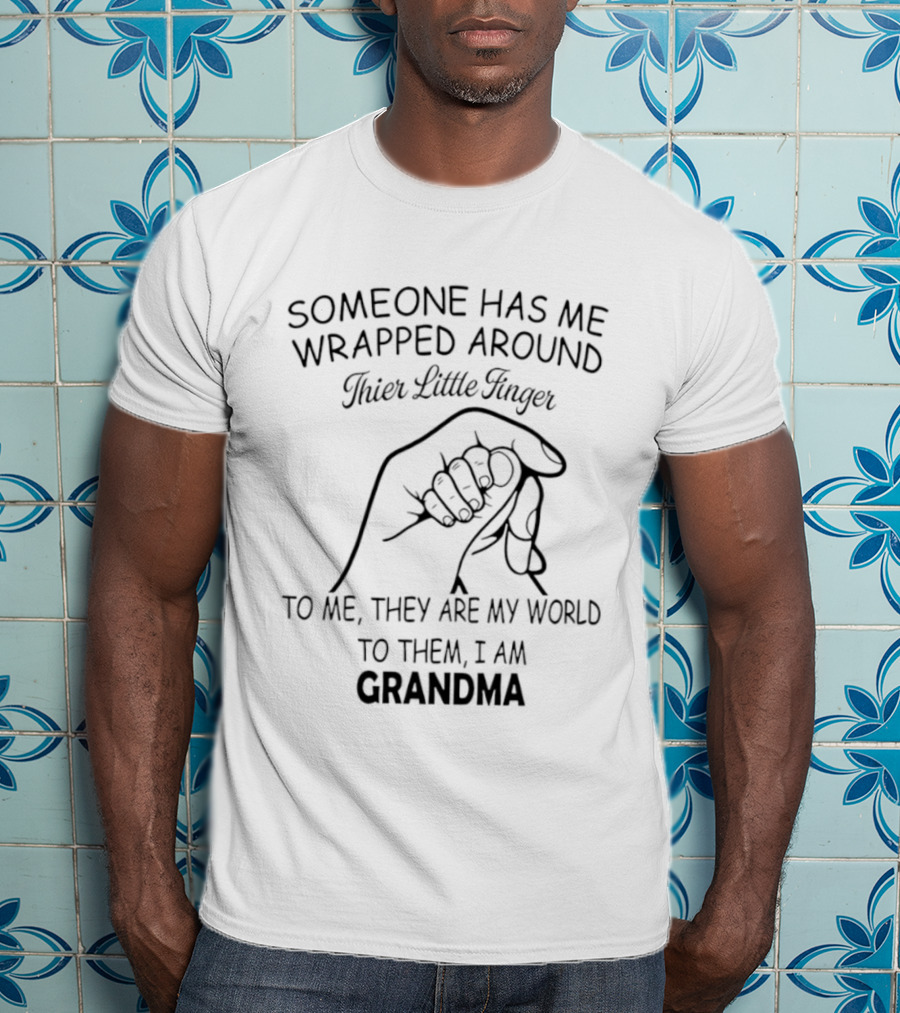 Someone Has Me Wrapped Around Their Little Finger To Me They Are My World Grandma T-Shirt