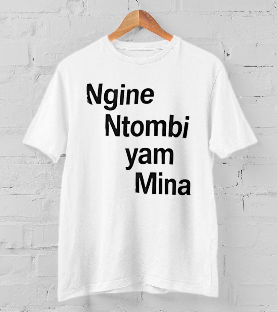 Ngine Ntombi Yam Mina South African T-Shirt