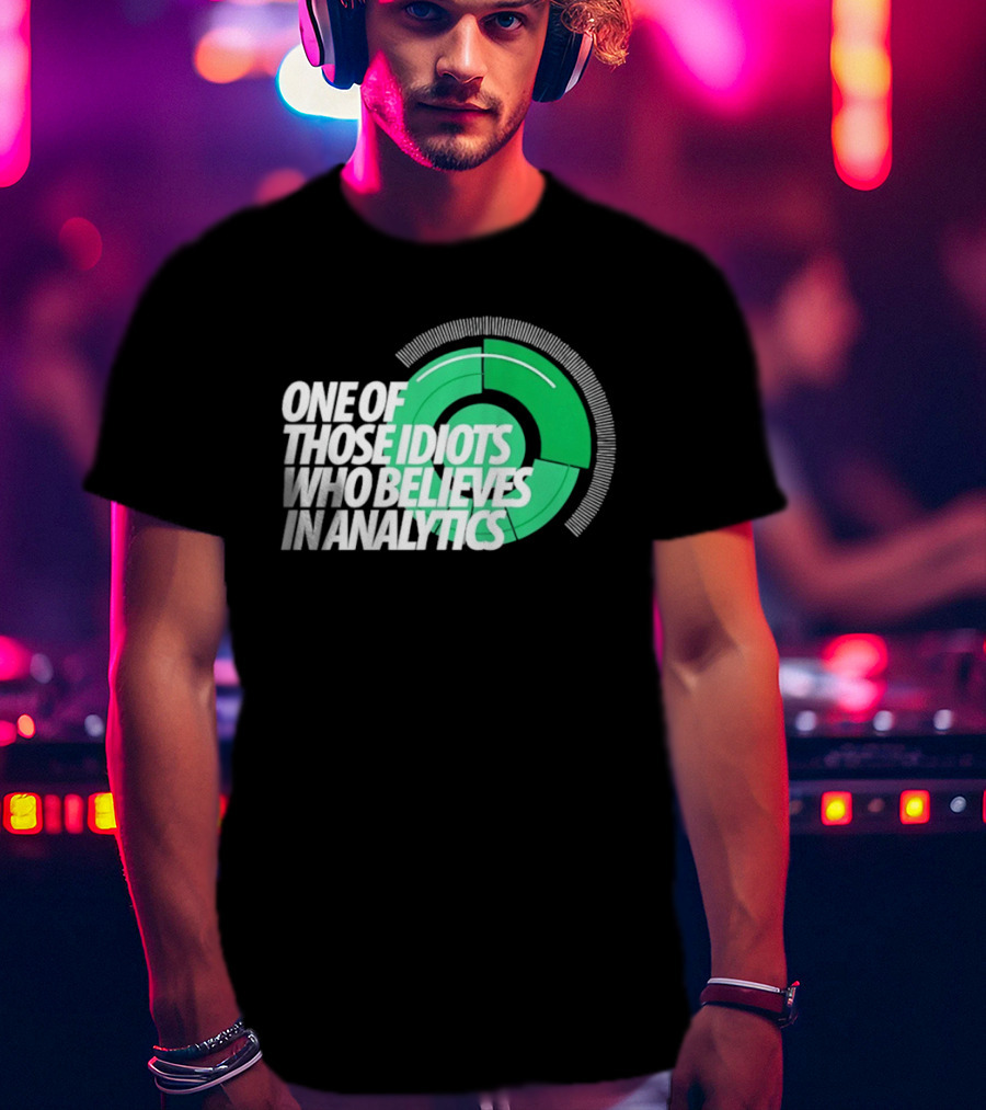 One Of Those Idiots Who Believes In Analytics Text On Green Circular Graph T-Shirt