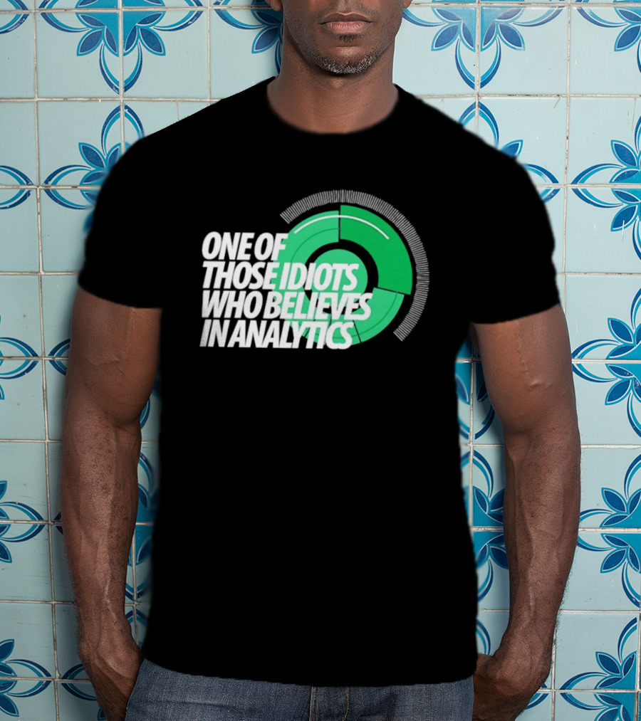 One Of Those Idiots Who Believes In Analytics Text On Green Circular Graph T-Shirt