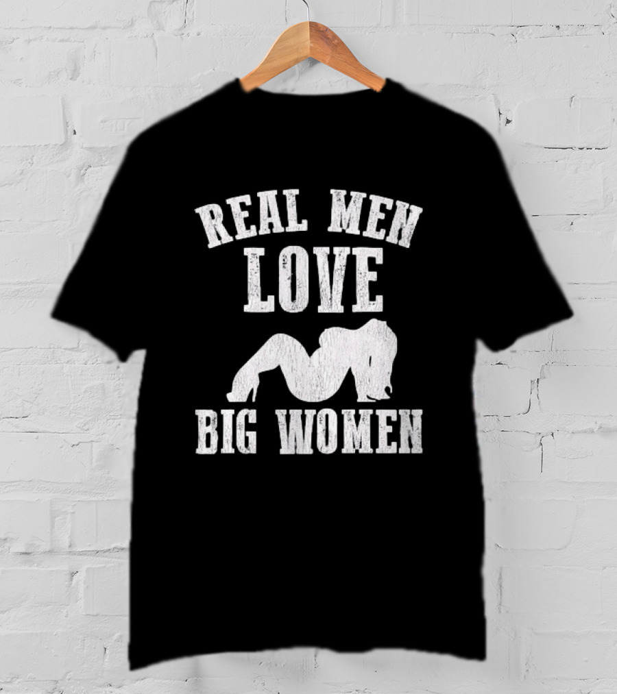 Real Men Love Big Women Distressed T-Shirt