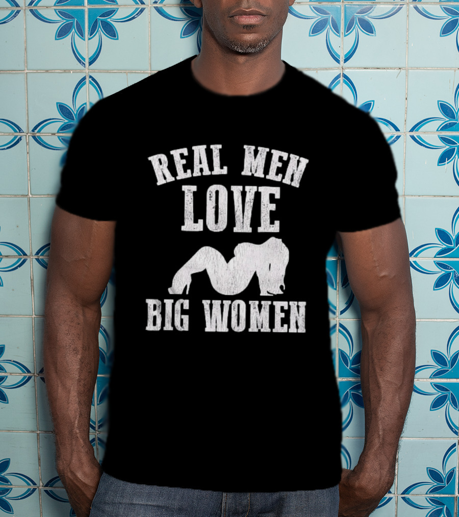Real Men Love Big Women Distressed T-Shirt