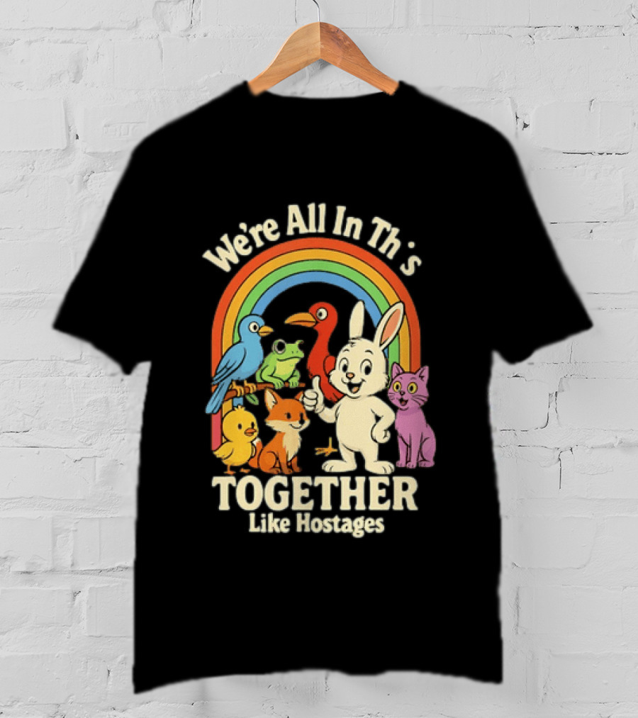 We're All In This Together Like Hostages Rainbow Animals T-Shirt