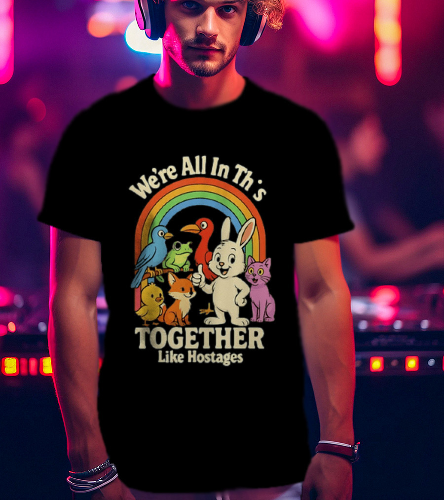 We're All In This Together Like Hostages Rainbow Animals T-Shirt