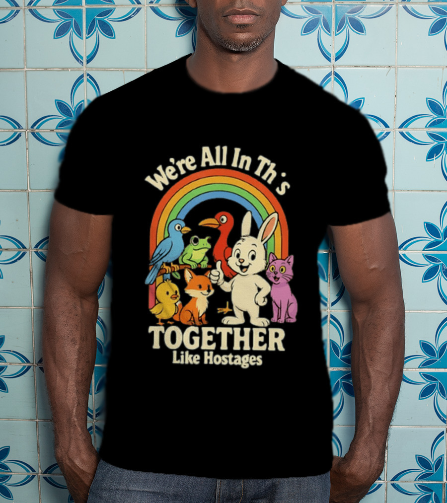 We're All In This Together Like Hostages Rainbow Animals T-Shirt