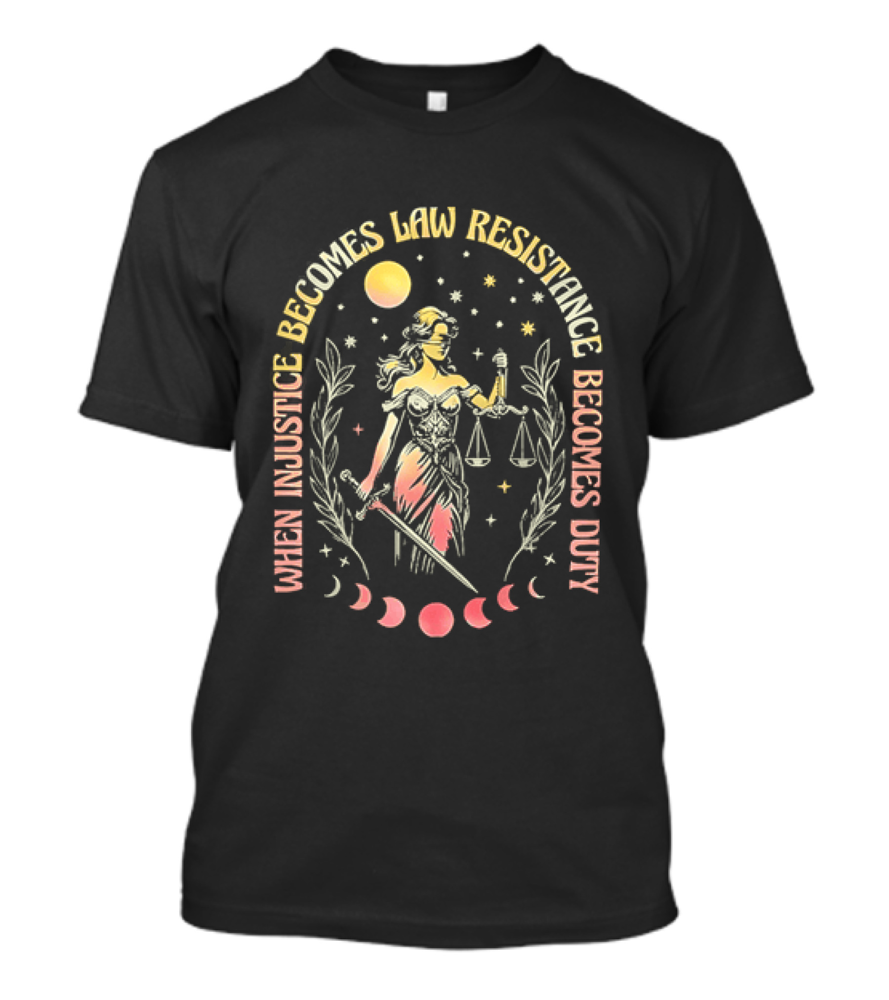 When Injustice Becomes Law Resistance Becomes Duty Lady Justice Scales And Sword Celestial Phases T-Shirt