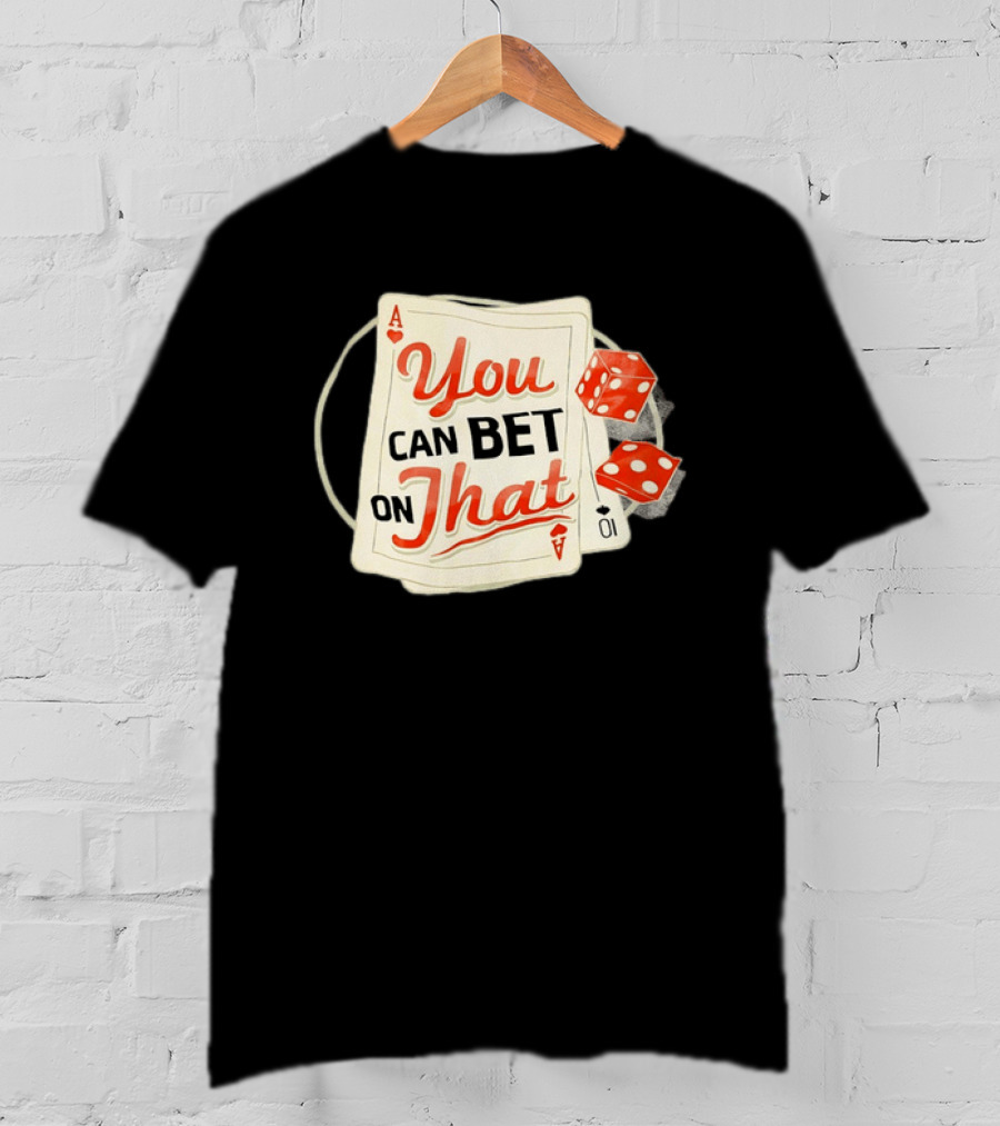 You Can Bet On That Playing Cards Dice Ace T-Shirt