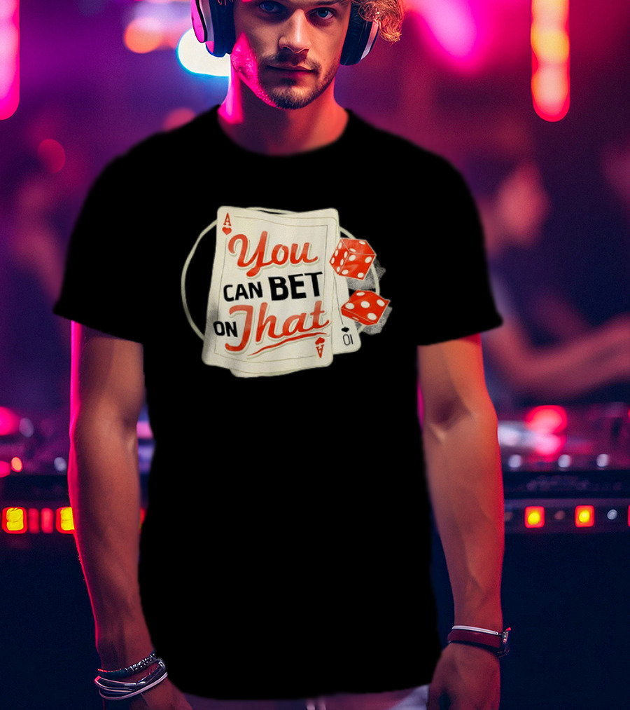 You Can Bet On That Playing Cards Dice Ace T-Shirt