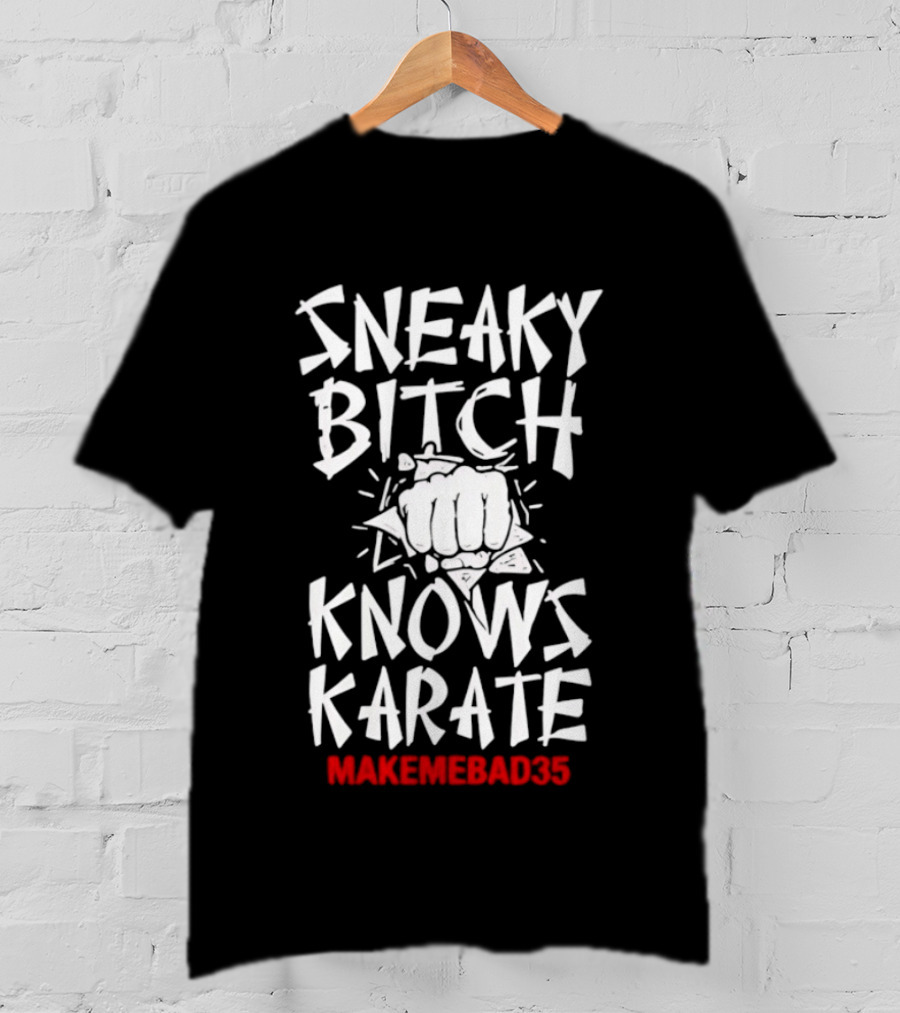 Sneaky Bitch Knows Karate Makemebad35 Punch Fist T-Shirt