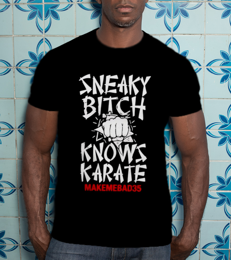 Sneaky Bitch Knows Karate Makemebad35 Punch Fist T-Shirt