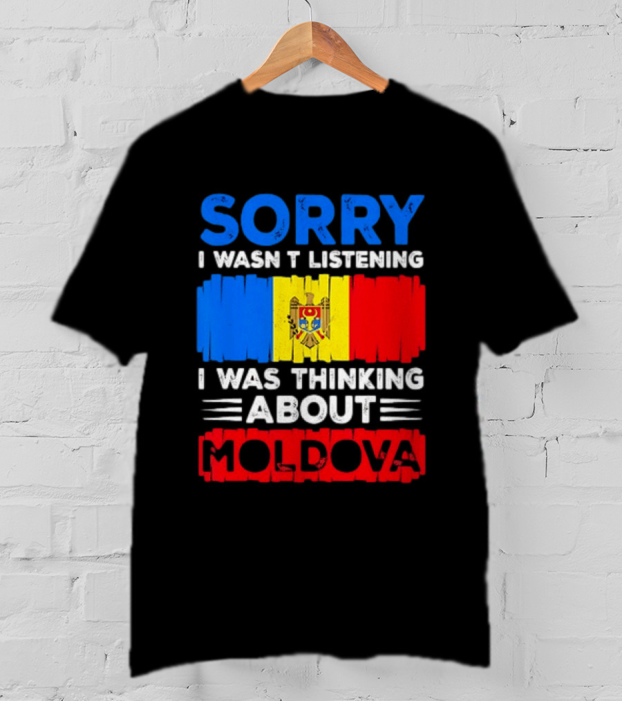 Sorry I Wasn't Listening Moldova Flag T-Shirt